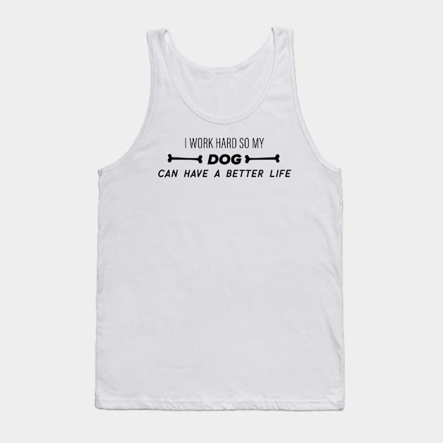 I work hard so my dog can have a better life Tank Top by nametees